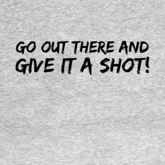 Go Out There And Give It A Shot by Via Clothing Co